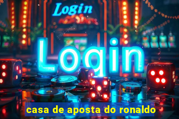 casa de aposta do ronaldo